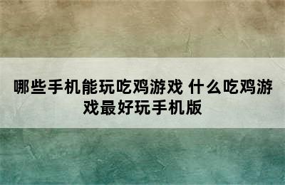 哪些手机能玩吃鸡游戏 什么吃鸡游戏最好玩手机版